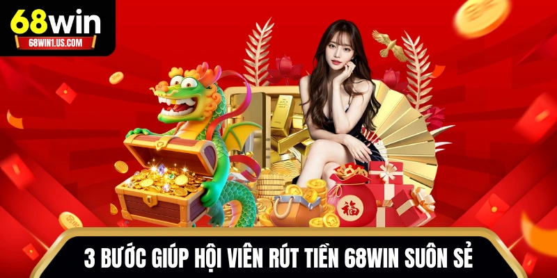 Rút Tiền 68WIN - Hướng Dẫn Chuyển Thưởng Xử Lý Trong Vài Phút 1 3 bước giúp hội viên rút tiền 68WIN suôn sẻ