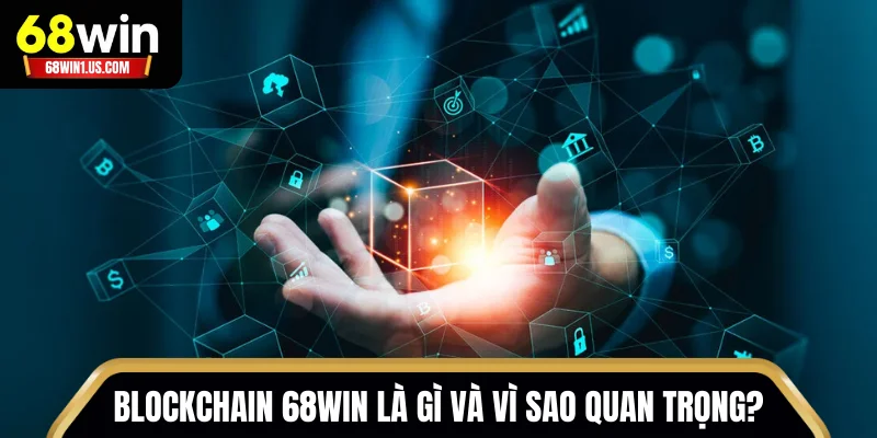 Blockchain 68WIN - Nền Tảng Công Nghệ Cốt Lõi Của Nhà Cái 1 Blockchain 68WIN là gì và vì sao quan trọng?