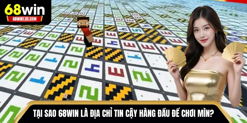 Cách Chơi Mìn 68WIN – Mini Game Kịch Tính, Chốt Lời Nhanh 3 Tại sao 68WIN là địa chỉ tin cậy hàng đầu để chơi Mìn?
