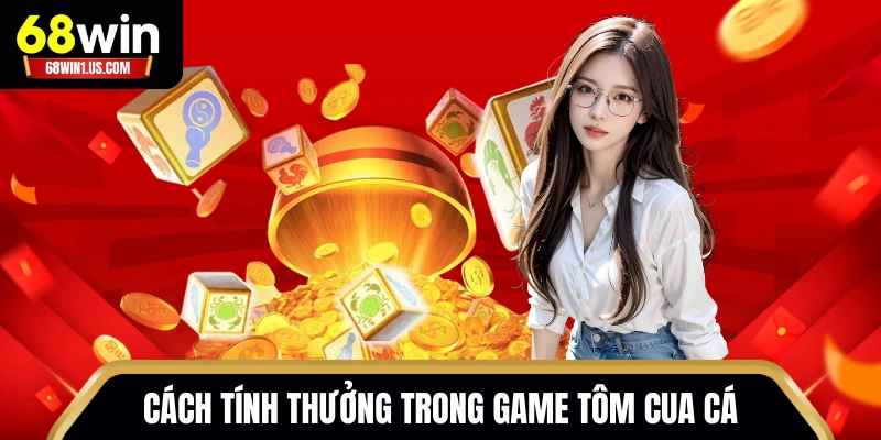 Cách Chơi Tôm Cua Cá Việt Nam 68WIN Cho Tay Chơi Mới 2 Cách tính thưởng trong game Tôm Cua Cá