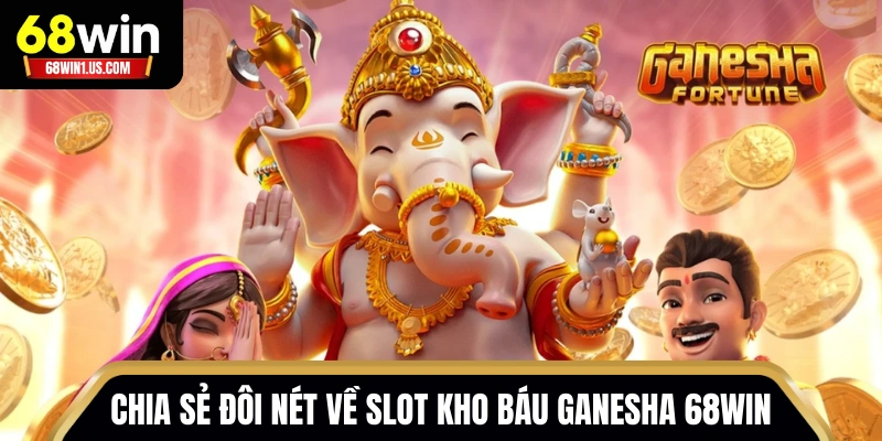 Slot Kho Báu Ganesha 68WIN - Quay Hũ Săn Thưởng Từ Thần 1 Chia sẻ đôi nét về Slot Kho Báu Ganesha 68WIN