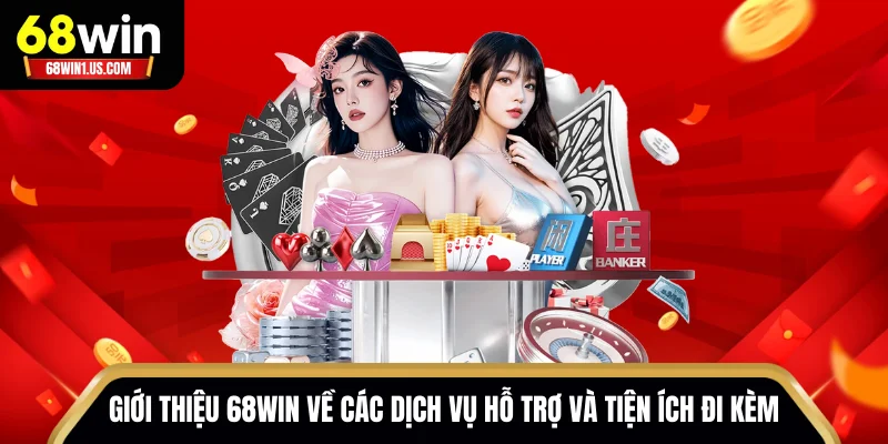 Giới thiệu 68WIN 3 Giới thiệu 68WIN về các dịch vụ hỗ trợ và tiện ích đi kèm