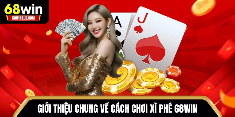 Cách Chơi Xì Phé 68WIN - Hướng Dẫn Luật Đánh Cho Người Mới 1 Giới thiệu chung về cách Chơi Xì Phé 68WIN