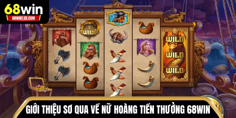 Nữ Hoàng Tiền Thưởng 68WIN - Slot Đổi Thưởng Hấp Dẫn 1 Giới thiệu sơ qua về Nữ Hoàng Tiền Thưởng 68WIN
