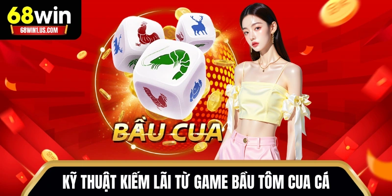 Cách Chơi Tôm Cua Cá Việt Nam 68WIN Cho Tay Chơi Mới 3 Kỹ thuật kiếm lãi từ game Bầu Tôm Cua Cá