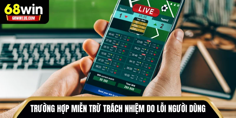 Trường hợp miễn trách nhiệm 68WIN do lỗi người dùng
