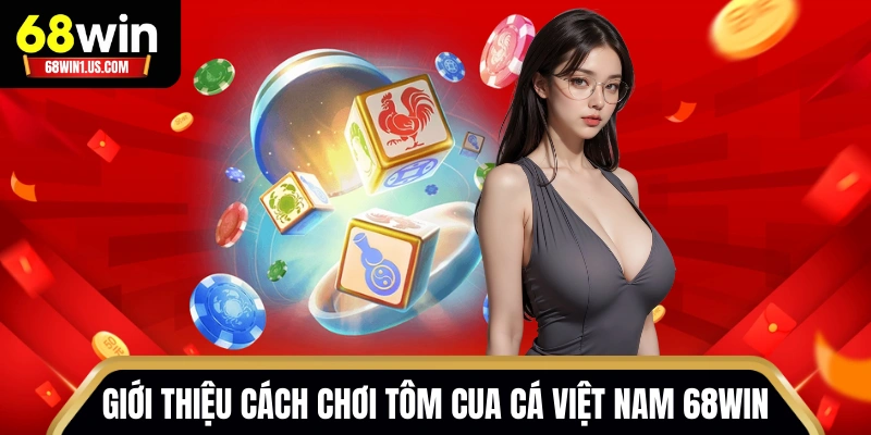 Cách Chơi Tôm Cua Cá Việt Nam 68WIN Cho Tay Chơi Mới 1 Những điều cần biết trong cách chơi Tôm Cua Cá Việt Nam 68WIN