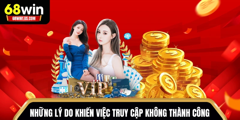 Đăng Nhập 68WIN - Quy Trình Truy Cập Chuẩn Cho Tân Binh 2 Những lý do khiến việc truy cập không thành công