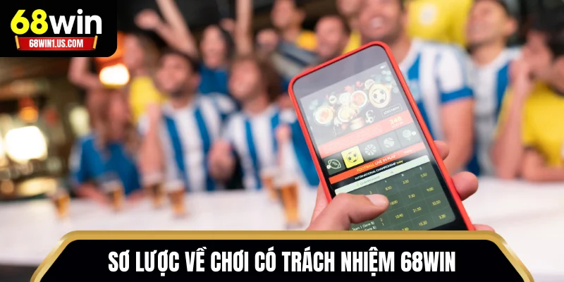 Sơ lược về chơi có trách nhiệm 68WIN