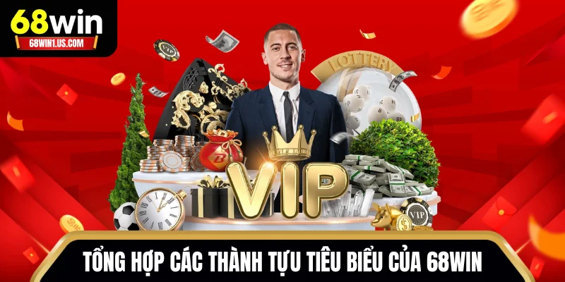 68WIN 13 Tổng hợp các thành tựu tiêu biểu của 68WIN