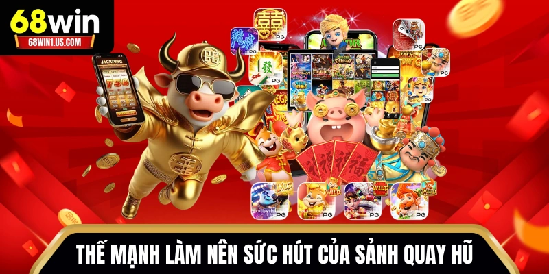 Thế mạnh làm nên sức hút của sảnh quay hũ