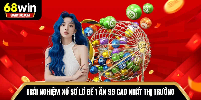 68WIN 16 Trải nghiệm xổ số lồ đề 1 ăn 99 cao nhất thị trường