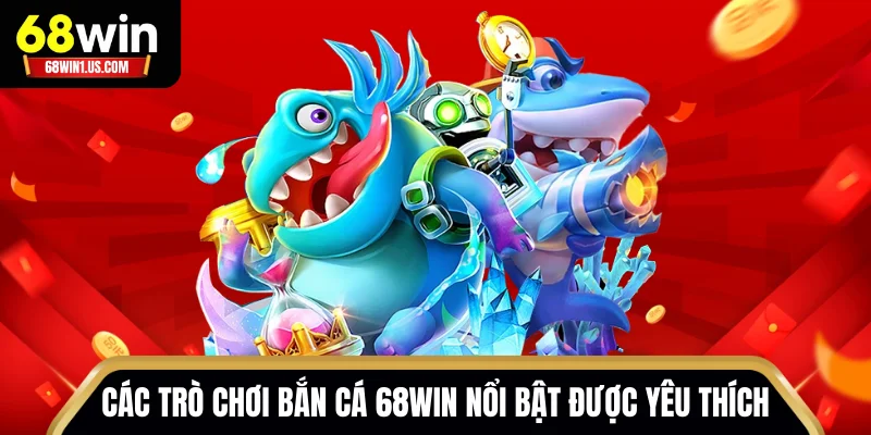 Các trò chơi bắn cá 68WIN nổi bật được yêu thích