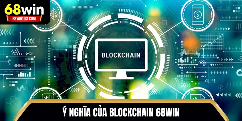 Blockchain 68WIN - Nền Tảng Công Nghệ Cốt Lõi Của Nhà Cái 2 Ý nghĩa của Blockchain 68WIN